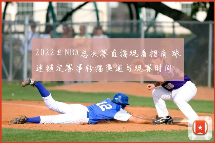 2022年NBA总决赛直播观看指南 球迷锁定赛事转播渠道与观赛时间